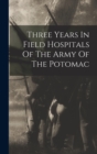 Image for Three Years In Field Hospitals Of The Army Of The Potomac