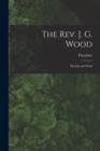 Image for The Rev. J. G. Wood; His Life and Work