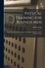 Image for Physical Training for Business Men; Basic Rules and Simple Exercises for Gaining Assured Control of the Physical Self