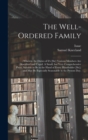 Image for The Well-ordered Family : : Wherein the Duties of It&#39;s [sic] Various Members Are Described and Urged. A Small, but Very Comprehensive Piece, Suitable to Be in the Hand of Every Housholder [sic]; and M