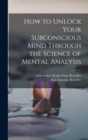 Image for How to Unlock Your Subconscious Mind Through the Science of Mental Analysis