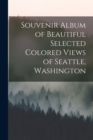 Image for Souvenir Album of Beautiful Selected Colored Views of Seattle, Washington