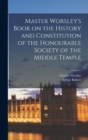 Image for Master Worsley&#39;s Book on the History and Constitution of the Honourable Society of the Middle Temple