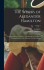 Image for The Works of Alexander Hamilton; Containing His Correspondence, and His Political and Official Writings, Exclusive of the Federalist, Civil and Military; Volume 1