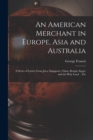 Image for An American Merchant in Europe, Asia and Australia : A Series of Letters From Java, Singapore, China, Bengal, Egypt, and the Holy Land ... Etc