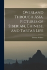 Image for Overland Through Asia. Pictures of Siberian, Chinese, and Tartar Life