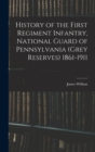 Image for History of the First Regiment Infantry, National Guard of Pennsylvania (Grey Reserves) 1861-1911