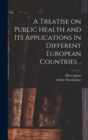 Image for A Treatise on Public Health and Its Applications in Different European Countries ..