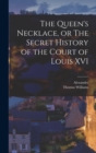 Image for The Queen&#39;s Necklace, or The Secret History of the Court of Louis XVI