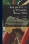 Image for The Works of Alexander Hamilton; Containing His Correspondence, and His Political and Official Writings, Exclusive of the Federalist, Civil and Military; Volume 1
