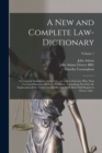 Image for A New and Complete Law-dictionary : Or, General Abridgment of the Law: on a More Extensive Plan Than Any Law-dictionary Hitherto Published: Containing Not Only the Explanation of the Terms, but Also t