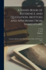 Image for A Hand-book of Reference and Quotation. Mottoes and Aphorisms From Shakespeare : Arranged Alphabetically, With a Copious Index of Words and Ideas