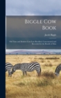 Image for Biggle Cow Book; Old Time and Modern Cow-lore Rectified, Concentrated and Recorded for the Benefit of Man