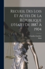 Image for Recueil des lois et actes de la Republique d&#39;Haiti de 1887 a 1904
