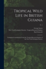 Image for Tropical Wild Life in British Guiana; Zoological Contributions From the Tropical Research Station of the New York Zoological Society; v. 1