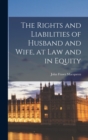 Image for The Rights and Liabilities of Husband and Wife, at Law and in Equity