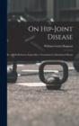 Image for On Hip-Joint Disease : With Reference Especially to Treatment by Mechanical Means