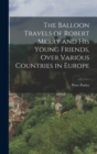 Image for The Balloon Travels of Robert Merry and His Young Friends, Over Various Countries in Europe