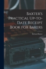 Image for Baxter&#39;s Practical Up-to-Date Receipt Book for Bakers