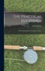 Image for The Practical Fly-fisher; More Particularly for Grayling or Umber