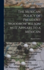 Image for The Mexican Policy of President Woodrow Wilson as it Appears to a Mexican