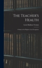Image for The Teacher&#39;s Health : A Study in the Hygiene of an Occupation