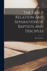 Image for The Early Relation and Separation of Baptists and Disciples