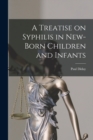 Image for A Treatise on Syphilis in New-Born Children and Infants