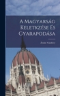 Image for A Magyarsag Keletkzese es Gyarapodasa