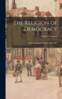 Image for The Religion of Democracy : A Memorandum of Modern Principles