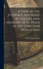 Image for A View of the Evidence Afforded by the Life and Ministry of St. Peter to the Christian Revelation