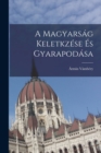 Image for A Magyarsag Keletkzese es Gyarapodasa