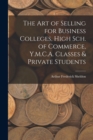 Image for The Art of Selling for Business Colleges, High Sch. of Commerce, Y.M.C.A. Classes &amp; Private Students