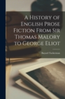 Image for A History of English Prose Fiction From Sir Thomas Malory to George Eliot