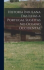 Image for Historia Insulana das Ilhas a Portugal Sugeitas no Oceano Occidental; Volume I
