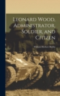 Image for Leonard Wood, Administrator, Soldier, and Citizen