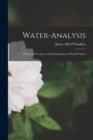 Image for Water-analysis : A Practical Treatise on the Examination of Potable Water