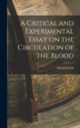 Image for A Critical and Experimental Essay on the Circulation of the Blood