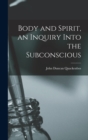 Image for Body and Spirit, an Inquiry Into the Subconscious