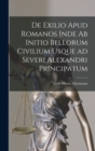 Image for De Exilio Apud Romanos Inde ab Initio Bellorum Civilium Usque ad Severi Alexandri Principatum