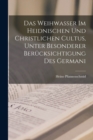Image for Das Weihwasser im Heidnischen und Christlichen Cultus, Unter Besonderer Berucksichtigung des Germani