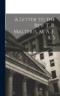 Image for A Letter to the Rev. T. R. Malthus, M. A. F. R. S