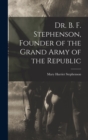 Image for Dr. B. F. Stephenson, Founder of the Grand Army of the Republic