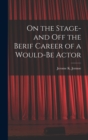 Image for On the Stage-and off the Berif Career of a Would-Be Actor