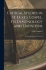 Image for Critical Studies in St. Luke&#39;s Gospel, its Demonology and Ebionitism : Its Demonology and Ebionitism