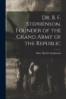 Image for Dr. B. F. Stephenson, Founder of the Grand Army of the Republic