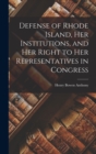Image for Defense of Rhode Island, Her Institutions, and Her Right to Her Representatives in Congress