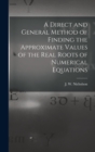 Image for A Direct and General Method of Finding the Approximate Values of the Real Roots of Numerical Equations