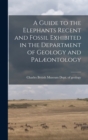 Image for A Guide to the Elephants Recent and Fossil Exhibited in the Department of Geology and Palæontology