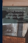 Image for Suggestions as to the Spiritual Philosophy of African Slavery